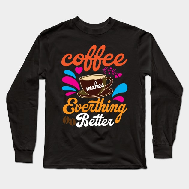 Coffee makes Everything Better Long Sleeve T-Shirt by maxcode